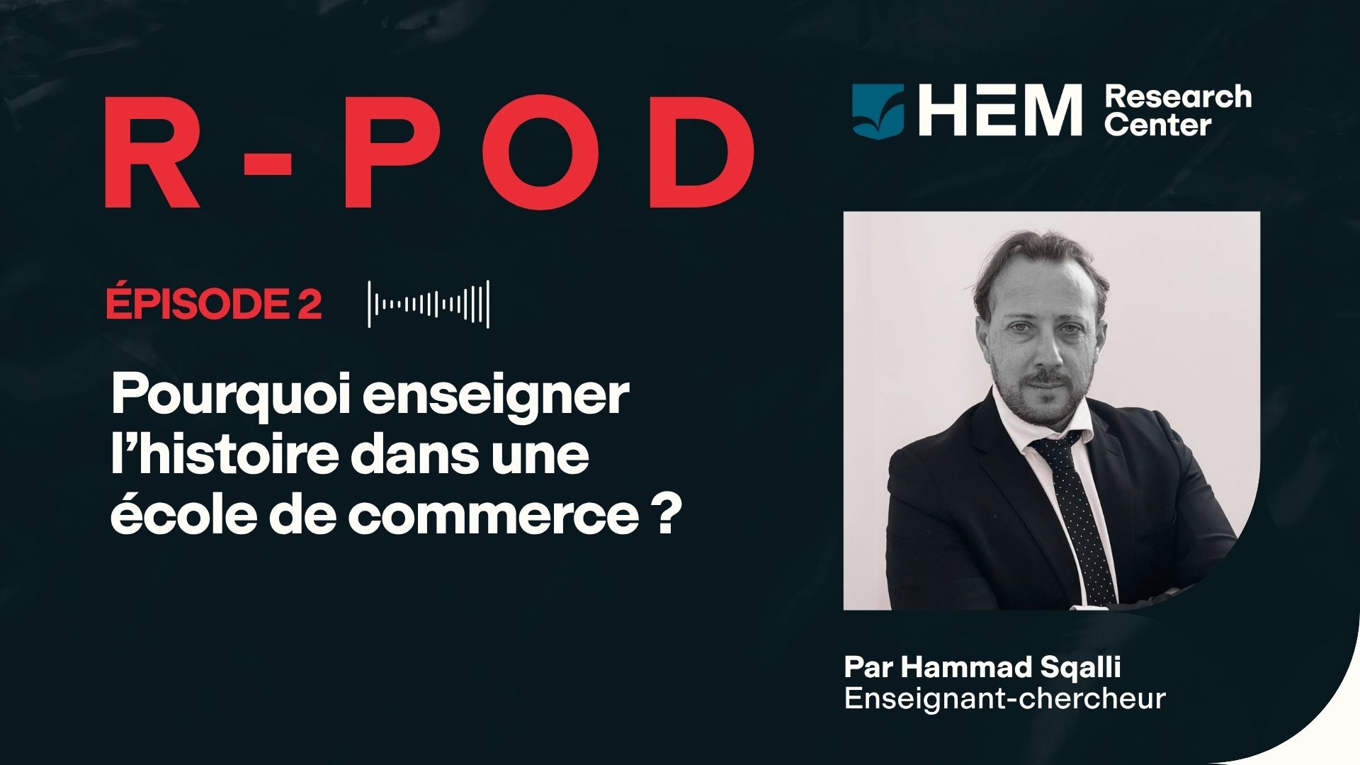 R-POD le Podcast de la recherche Episode 2- Pourquoi enseigner l’histoire dans une école de commerce?